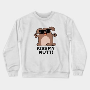 Kiss My Mutt Cute Sassy Dog Pun Crewneck Sweatshirt